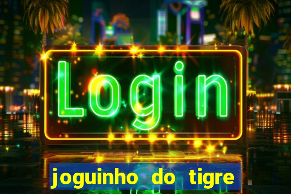 joguinho do tigre para ganhar dinheiro